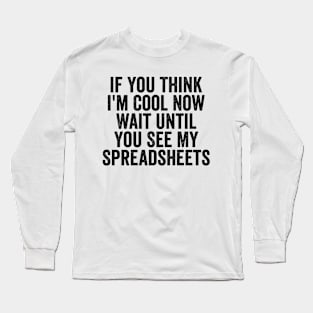 If You Think I'm Cool Now Wait Until You See My Spreadsheets Long Sleeve T-Shirt